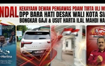 Skandal Kekayaan Dewan Pengawas PDAM TIRTA ULI Merebak : DPP Bara Hati Indonesia Desak Walikota Siantar Bongkar Gaji & Usut Harta Ilal Mahdi Nasution 